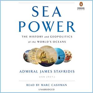 Sea Power The History and Geopolitics of the World’s Oceans [Audiobook]