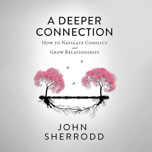 A Deeper Connection How to Navigate Conflict and Grow Relationships [Audiobook]