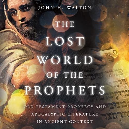 The Lost World of the Prophets Old Testament Prophecy and Apocalyptic Literature in Ancient Context [Audiobook]