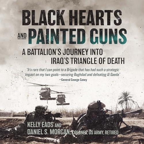 Black Hearts and Painted Guns A Battalion’s Journey into Iraq’s Triangle of Death [Audiobook]