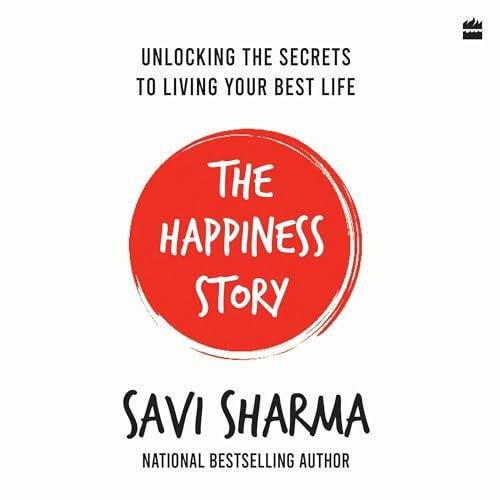 The Happiness Story Unlocking the Secrets to Living Your Best Life [Audiobook]
