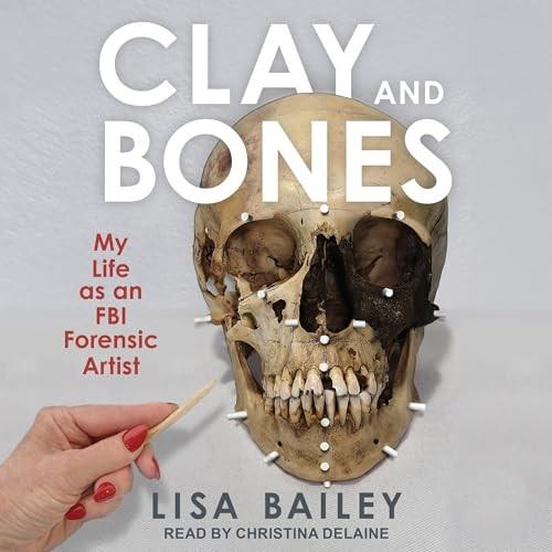 Clay and Bones My Life as an FBI Forensic Artist [Audiobook]