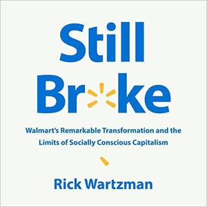 Still Broke Walmart’s Remarkable Transformation and the Limits of Socially Conscious Capitalism [Audiobook]