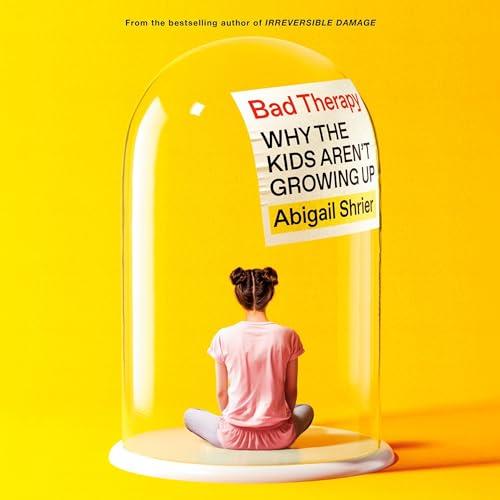 Bad Therapy Why the Kids Aren’t Growing Up [Audiobook]