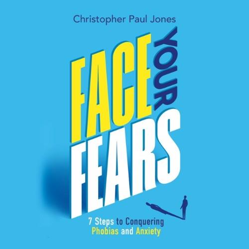 Face Your Fears 7 Steps to Conquering Phobias and Anxiety [Audiobook]