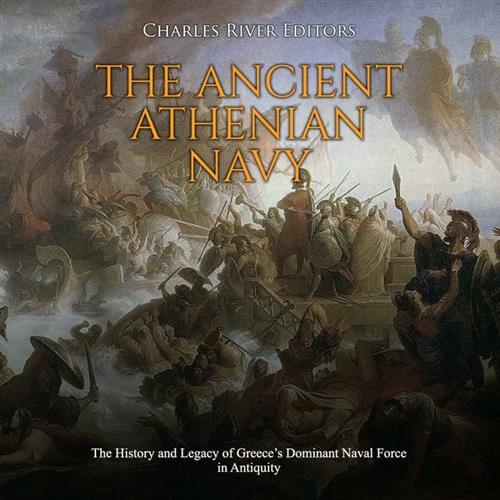 The Ancient Athenian Navy The History and Legacy of Greece's Dominant Naval Force in Antiquity [Audiobook]