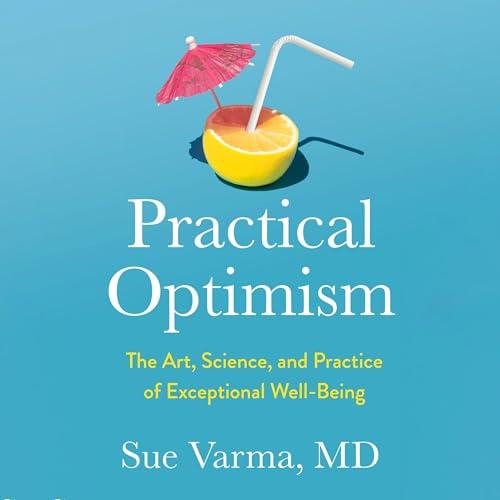 Practical Optimism The Art, Science, and Practice of Exceptional Well–Being [Audiobook]