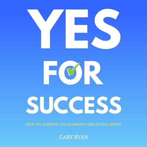 Yes For Success How to Achieve Life Harmony and Fulfillment [Audiobook]