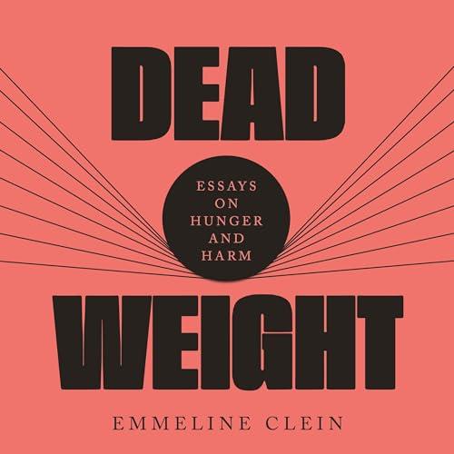 Dead Weight Essays on Hunger and Harm [Audiobook]
