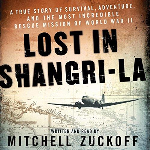 Lost in Shangri-La A True Story of Survival, Adventure, and the Most Incredible Rescue Mission of World War II [Audiobook]