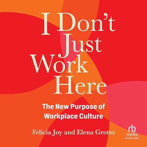 I Don’t Just Work Here The New Purpose of Workplace Culture [Audiobook]