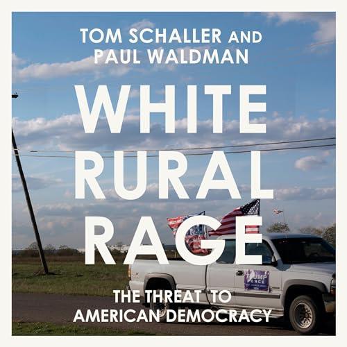 White Rural Rage The Threat to American Democracy [Audiobook]