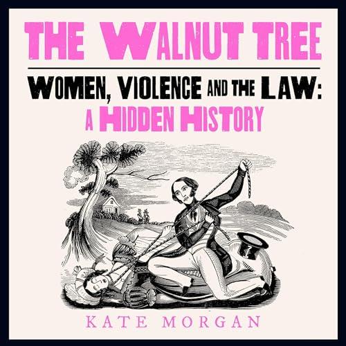 The Walnut Tree Women, Violence and the Law – A Hidden History [Audiobook]