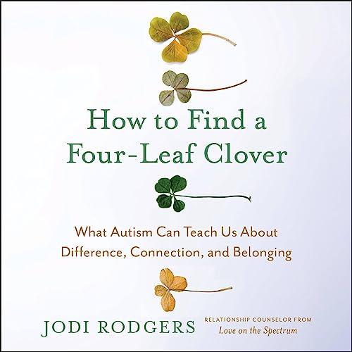 How to Find a Four–Leaf Clover What Autism Can Teach Us About Difference, Connection, and Belonging [Audiobook]