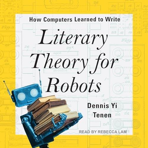 Literary Theory for Robots How Computers Learned to Write [Audiobook]