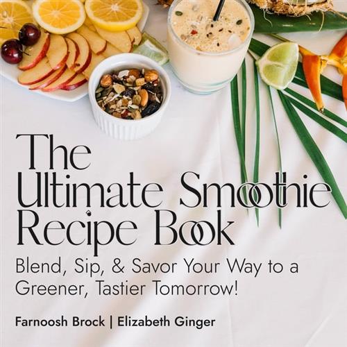The Ultimate Smoothie Recipe Book Blend, Sip, & Savor Your Way to a Greener, Tastier Tomorrow [Audiobook]