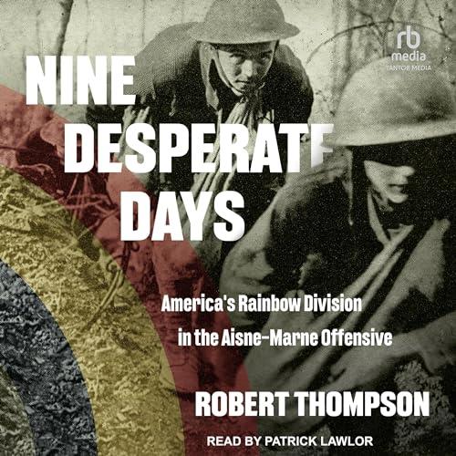 Nine Desperate Days America's Rainbow Division in the Aisne–Marne Offensive [Audiobook]
