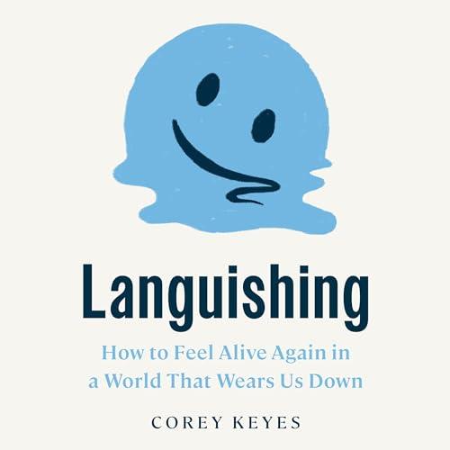 Languishing How to Feel Alive Again in a World That Wears Us Down [Audiobook]
