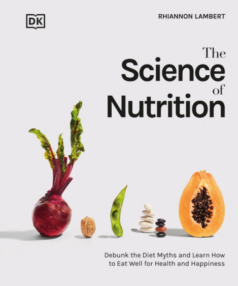The Science Of Nutrition- Debunk The Diet Myths And Learn How To Eat Well For Heal...