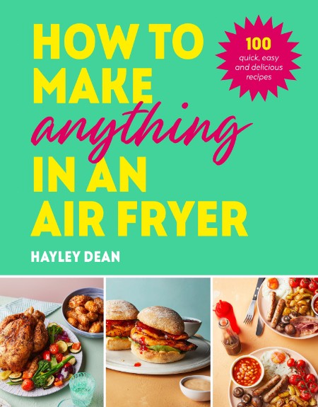 How to Make Anything in an Air Fryer by Hayley Dean