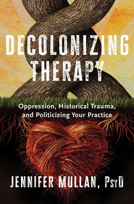 Decolonizing Therapy by Jennifer Mullan, PsyD
