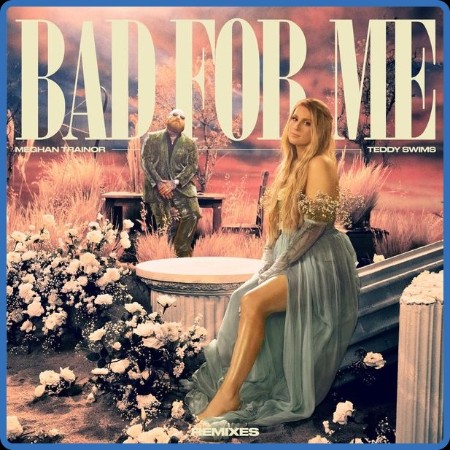 Meghan Trainor Feat. Teddy Swims - Bad For Me (Remixes) 2022