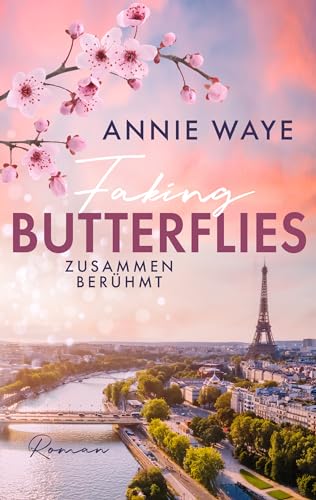 Cover: Annie C. Waye - Faking Butterflies: Zusammen berühmt: New Adult Liebesroman in Paris mit farbigem Buchschnitt in der Erstauflage