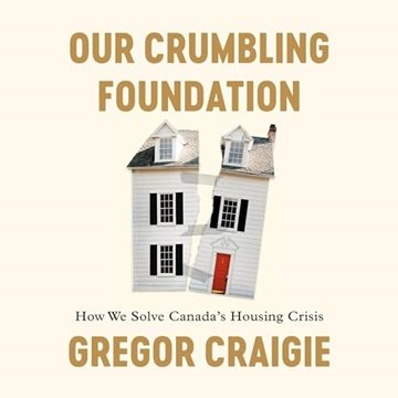 Our Crumbling Foundation: How We Solve Canada's Housing Crisis [Audiobook]