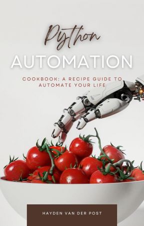 The Python Automation Cookbook: A Recipe Guide to Automate your Life