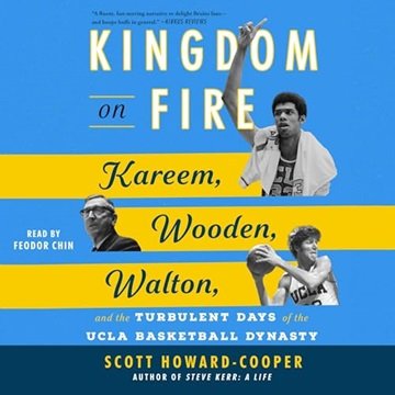 Kingdom on Fire: Kareem, Wooden, Walton, and the Turbulent Days of the UCLA Basketball Dynasty [A...