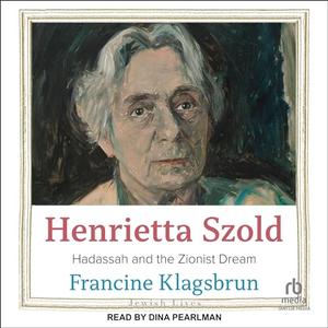 Henrietta Szold: Hadassah and the Zionist Dream [Audiobook]