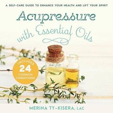 Acupressure with Essential Oils: A Self-Care Guide to Enhance Your Health and Lift Your Spirit—In...