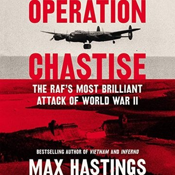 Operation Chastise: The RAF's Most Brilliant Attack of World War II [Audiobook]