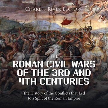 The Roman Civil Wars of the 3rd and 4th Centuries: The History of the Conflicts that Led to a Spl...