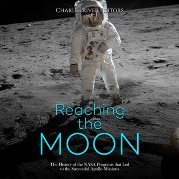 Reaching the Moon: The History of the NASA Programs that Led to the Successful Apollo Missions [A...