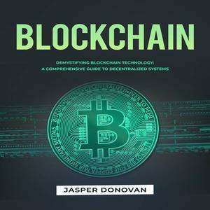 Blockchain: Demystifying Blockchain Technology: A Comprehensive Guide to Decentralized Systems [A...