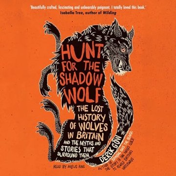 Hunt for the Shadow Wolf: The Lost History of Wolves in Britain and the Myths and Stories That Su...