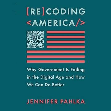 Recoding America: Why Government Is Failing in the Digital Age and How We Can Do Better [Audiobook]