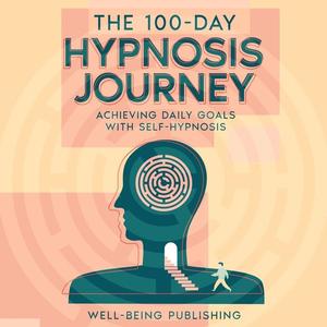 The 100-Day Hypnosis Journey: Achieving Daily Goals with Self-Hypnosis [Audiobook]
