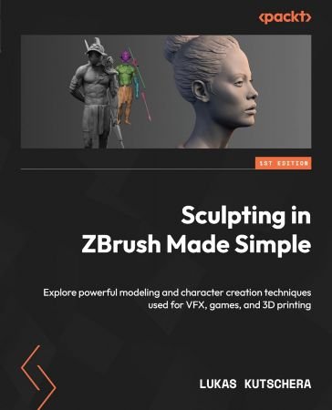 Sculpting in ZBrush Made Simple: Explore powerful modeling and character creation techniques used for VFX, games and 3D printing