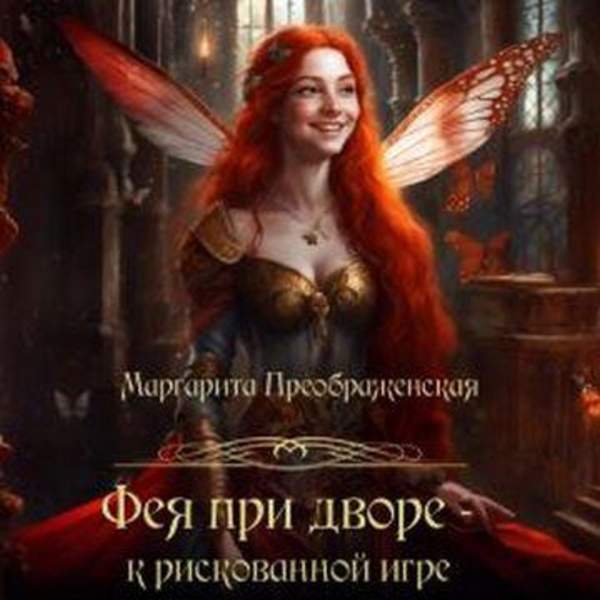 Маргарита Преображенская - Фея при дворе – к рискованной игре (Аудиокнига)