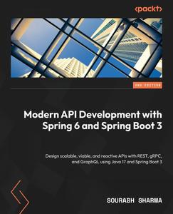 Modern API Development with Spring 6 and Spring Boot 3 Design scalable, viable, and reactive APIs with REST