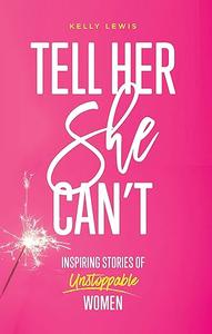 Tell Her She Can't Inspiring Stories of Unstoppable Women
