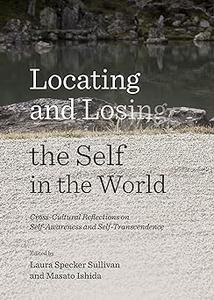 Locating and Losing the Self in the World Cross–Cultural Reflections on Self–Awareness and Self–Transcendence