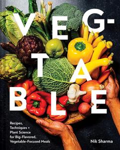 Veg–table Recipes, Techniques, and Plant Science for Big–Flavored, Vegetable–Focused Meals