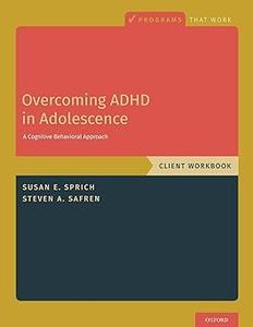 Overcoming ADHD in Adolescence A Cognitive Behavioral Approach, Client Workbook A Cognitive Behavioral Approach, Clien