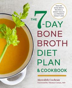 The 7–Day Bone Broth Diet Plan Healing Bone Broth Recipes to Boost Health and Promote Weight Loss