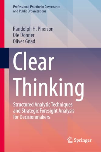 Clear Thinking Structured Analytic Techniques and Strategic Foresight Analysis for Decisionmakers