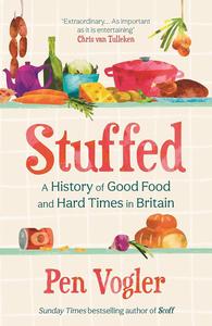 Stuffed A History of Good Food and Hard Times in Britain