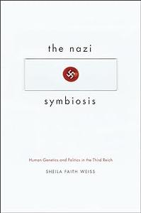 The Nazi Symbiosis Human Genetics and Politics in the Third Reich